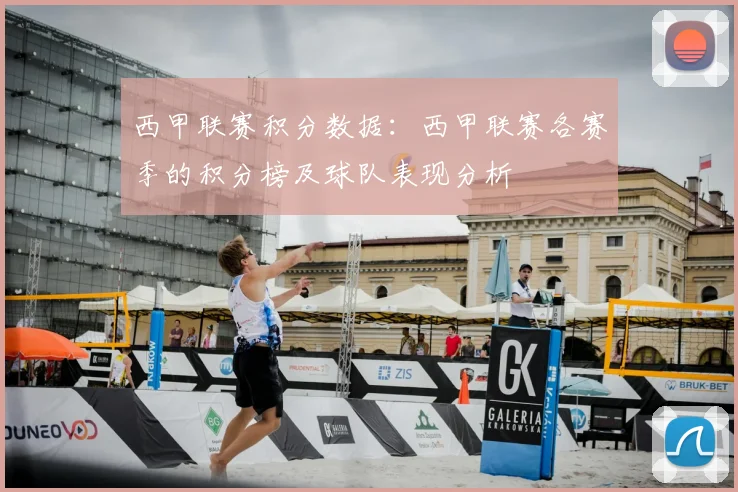 西甲联赛积分数据：西甲联赛各赛季的积分榜及球队表现分析