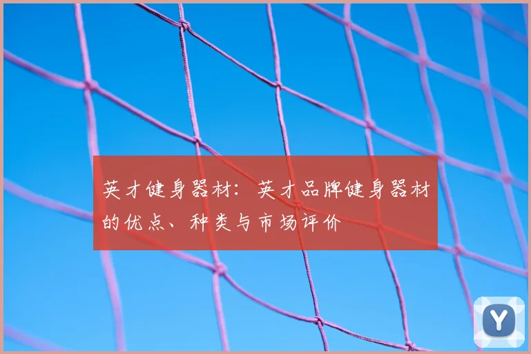 英才健身器材:英才品牌健身器材的优点、种类与市场评价