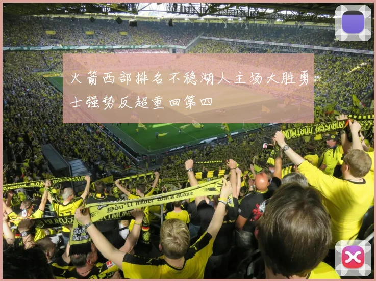 火箭西部排名不稳湖人主场大胜勇士强势反超重回第四